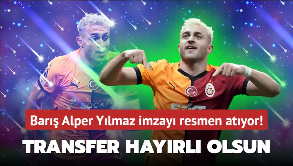 Ve Barış Alper Yılmaz imzayı resmen atıyor: Transfer hayırlı olsun!