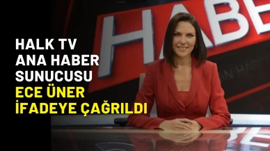 Halk TV Ana haber sunucusu Ece Üner ifadeye çağrıldı