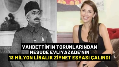 Vahdettin'in torunlarından Mesude Evliyazade'nin 13 Milyon Liralık Ziynet Eşyası Çalındı