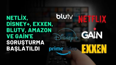 Netlix, Disney+, Exxen, BluTV, Amazon ve GAİN'e Soruşturma Başlatıldı