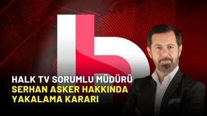 Halk TV Sorumlu Müdürü Serhan Asker Hakkında Yakalama Kararı