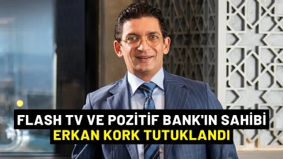 Flash TV ve Pozitif Bank'ın sahibi Erkan Kork Tutuklandı