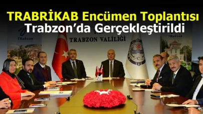 TRABRİKAB Encümen Toplantısı Trabzon’da Gerçekleştirildi