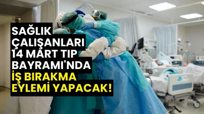 Sağlık Çalışanları 14 Mart Tıp Bayramı'nda İş Bırakma Eylemi Yapacak!