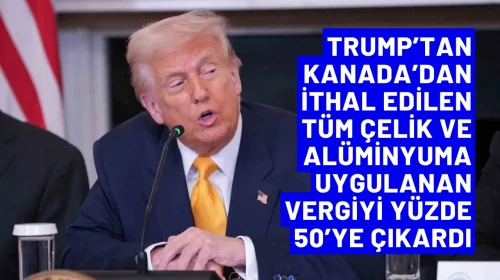 Trump’tan Kanada’dan ithal edilen tüm çelik ve alüminyuma uygulanan vergiyi yüzde 50’ye çıkardı