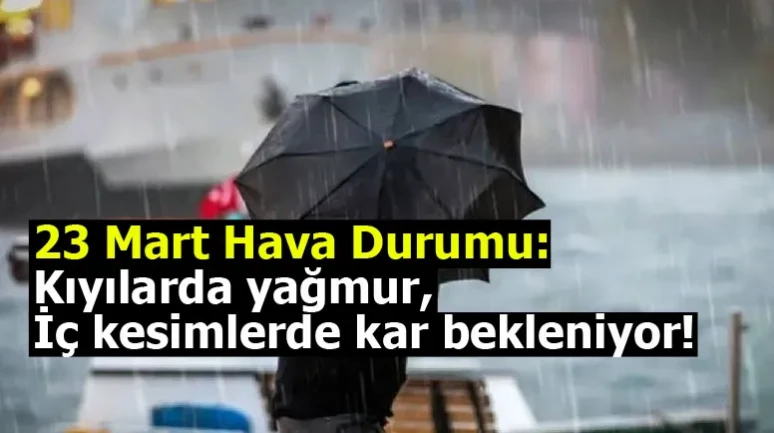 23 Mart Hava Durumu: Kıyılarda yağmur, iç kesimlerde kar bekleniyor! Rize?