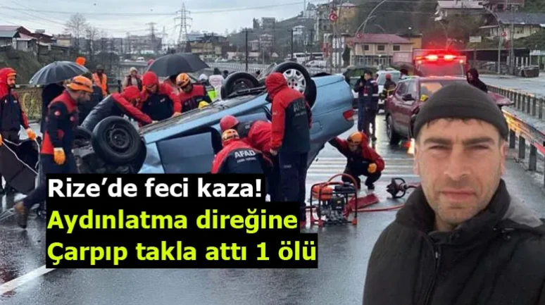 Rize’de feci kaza! Aydınlatma direğine çarpıp takla attı: 1 ölü