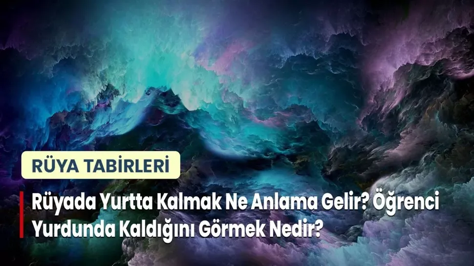 Rüyada Yurtta Kalmak Ne Anlama Gelir? Öğrenci Yurdunda Kaldığını Görmek Nedir?