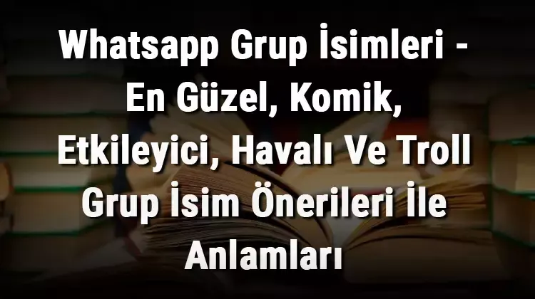 Yaratıcı Takım İsimleri – En Güzel Ekip İsimleri