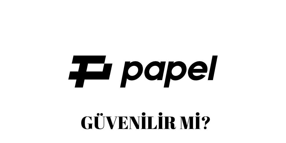 Papel güvenilir mi? Papel Kullanıcı Yorumları