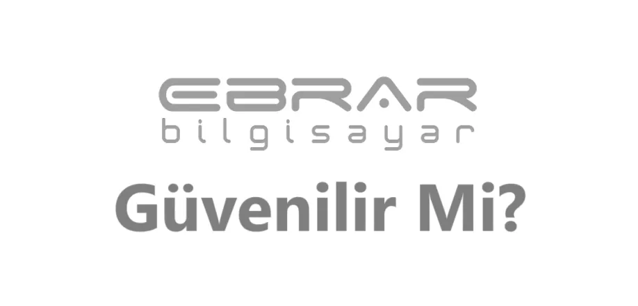 Ebrar Bilgisayar Güvenilir Mi? Ebrar Bilgisayar Müşteri Yorumları