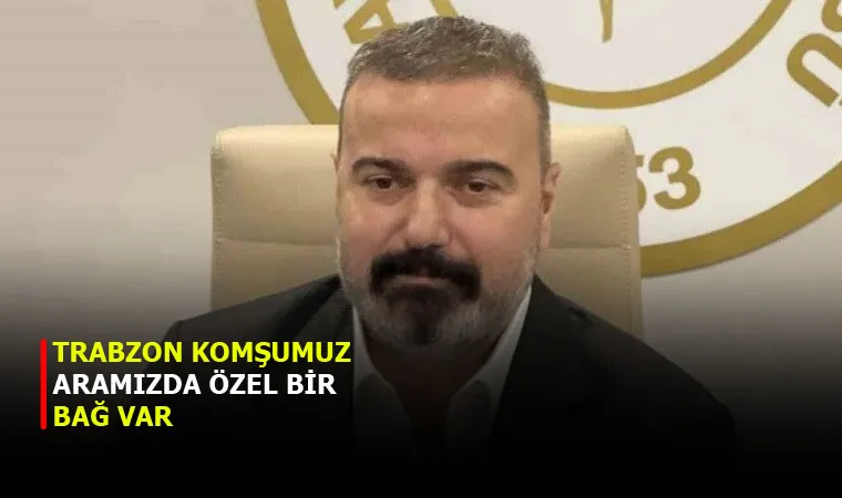 TRABZON KOMŞUMUZ ARAMIZDA ÖZEL BİR BAĞ VAR