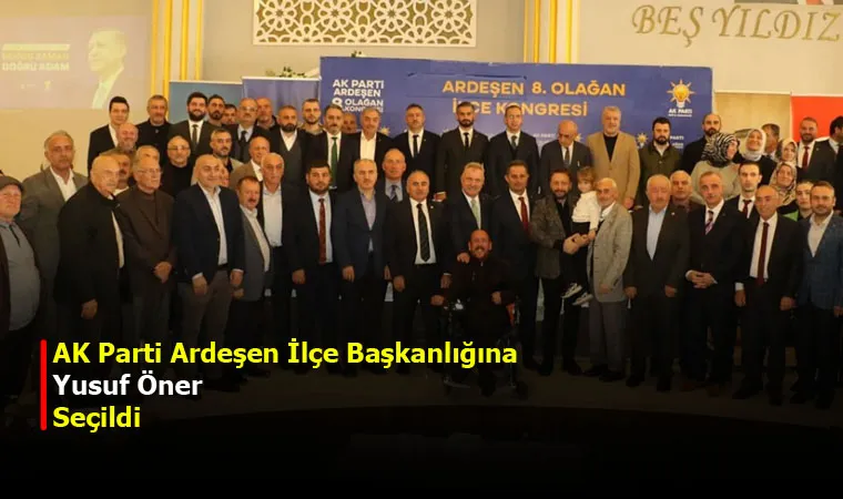 AK Parti Ardeşen İlçe Başkanlığına Yusuf Öner Seçildi