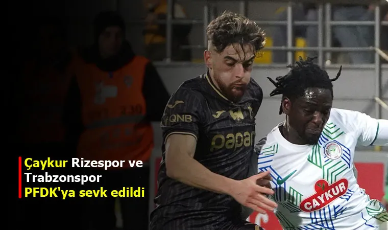 Çaykur Rizespor ve Trabzonspor PFDK