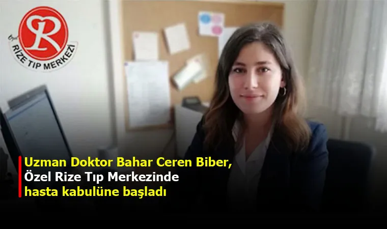 Uzman Doktor Bahar Ceren Biber, Özel Rize Tıp Merkezinde hasta kabulüne başladı