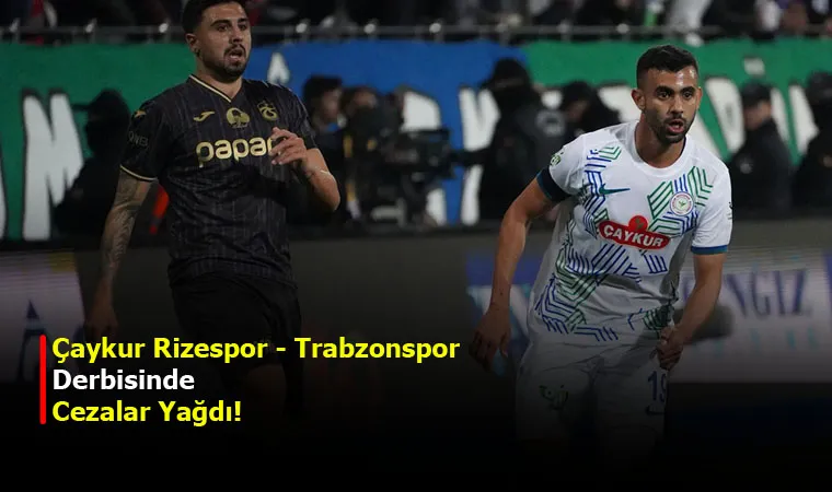 Çaykur Rizespor - Trabzonspor Derbisinde Cezalar Yağdı!