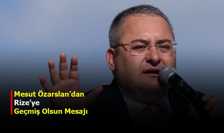 Mesut Özarslan’dan Rize’ye Geçmiş Olsun Mesajı