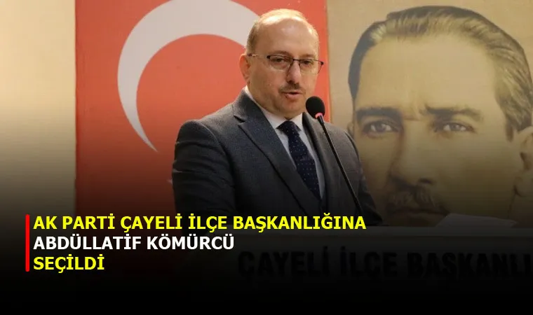 AK PARTİ ÇAYELİ İLÇE BAŞKANLIĞINA ABDÜLLATİF KÖMÜRCÜ SEÇİLDİ