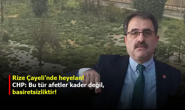 Rize Çayeli’nde heyelan! CHP: Bu tür afetler kader değil, basiretsizliktir!