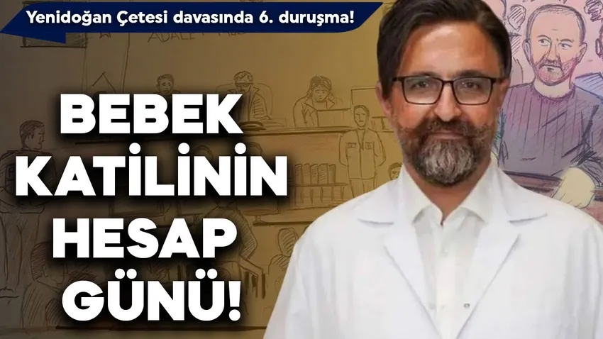 Yenidoğan Çetesi davasında 6. duruşma! Fırat Sarı hakim karşısına çıkacak