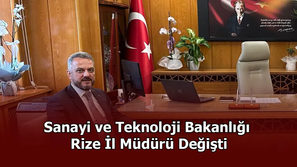 Sanayi ve Teknoloji Bakanlığı Rize İl Müdürü Değişti