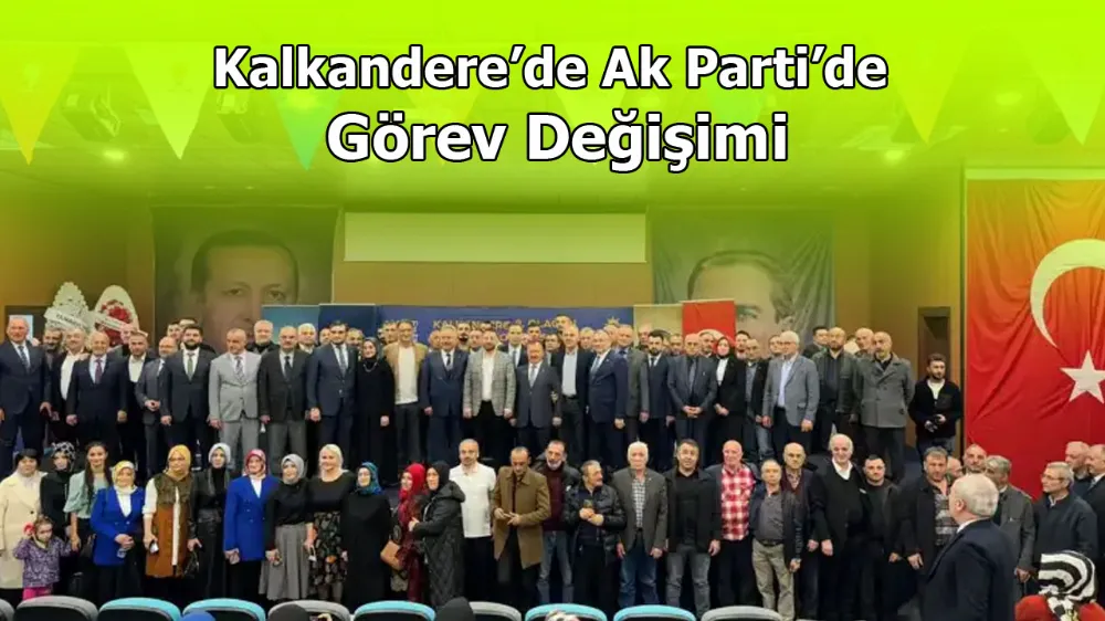 Kalkandere’de Ak Parti’de Görev Değişimi