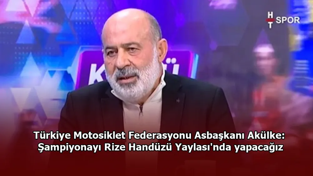 Türkiye Motosiklet Federasyonu Asbaşkanı Akülke: Şampiyonayı Rize Handüzü Yaylası