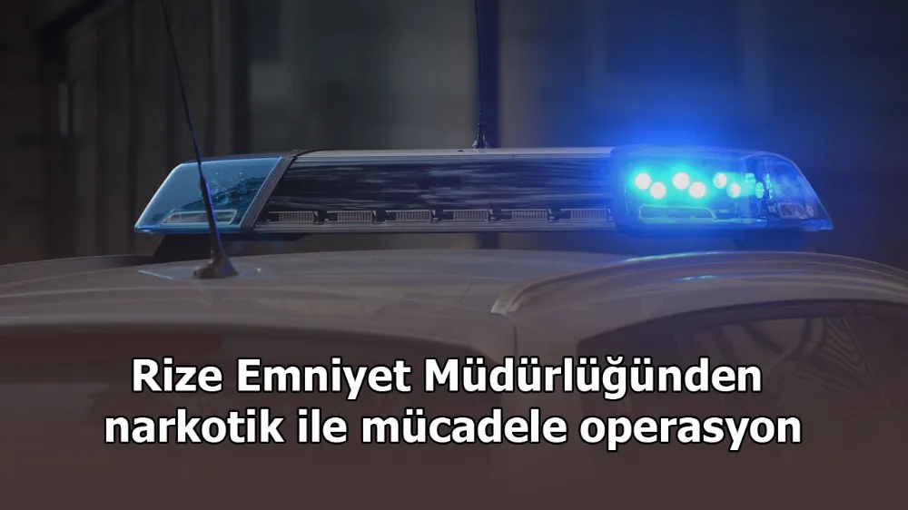 Rize Emniyet Müdürlüğünden narkotik ile mücadele operasyonu