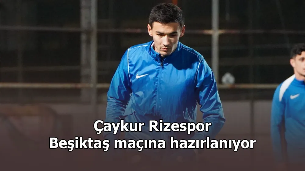 Çaykur Rizespor, Beşiktaş maçına hazırlanıyor