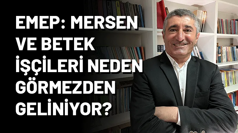 EMEP: Mersen ve Betek işçileri neden görmezden geliniyor?