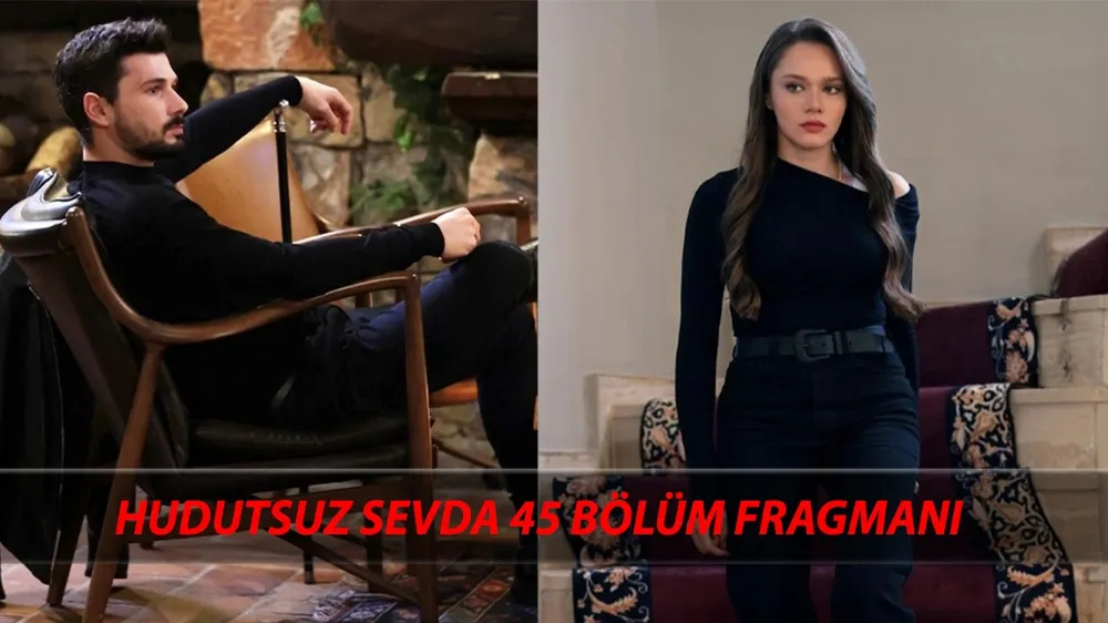 Hudutsuz Sevda 45 Bölüm Fragmanı: Hudutsuz Sevda Yeni Bölüm Neler Olacak?