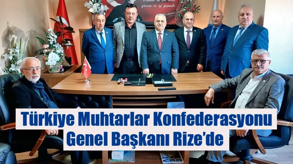 Türkiye Muhtarlar Konfederasyonu Genel Başkanı Rize’de