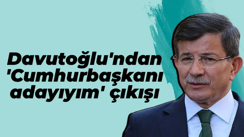 Ahmet Davutoğlu: 2028’de Cumhurbaşkanı adayı olacağım