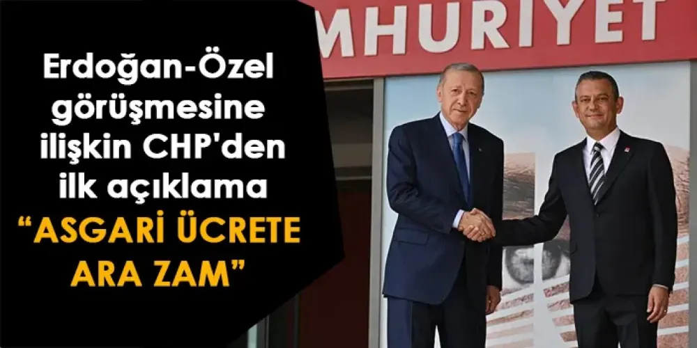 Erdoğan-Özel görüşmesine ilişkin CHP