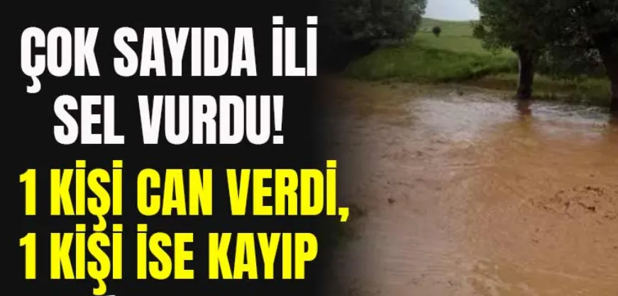 Çok sayıda ili sel vurdu: 1 kişi can verdi, 1 kişi ise kayıp