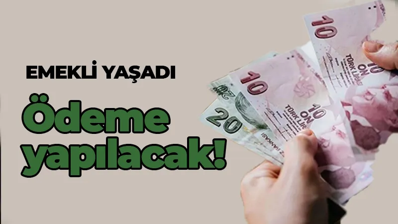 Emekli yaşadı: Ödeme yapılacak!