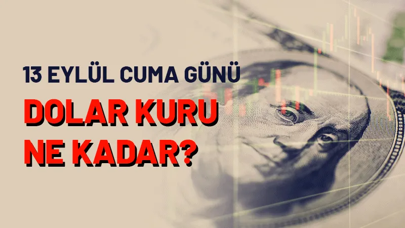 13 Eylül Cuma günü dolar kuru ne kadar oldu?