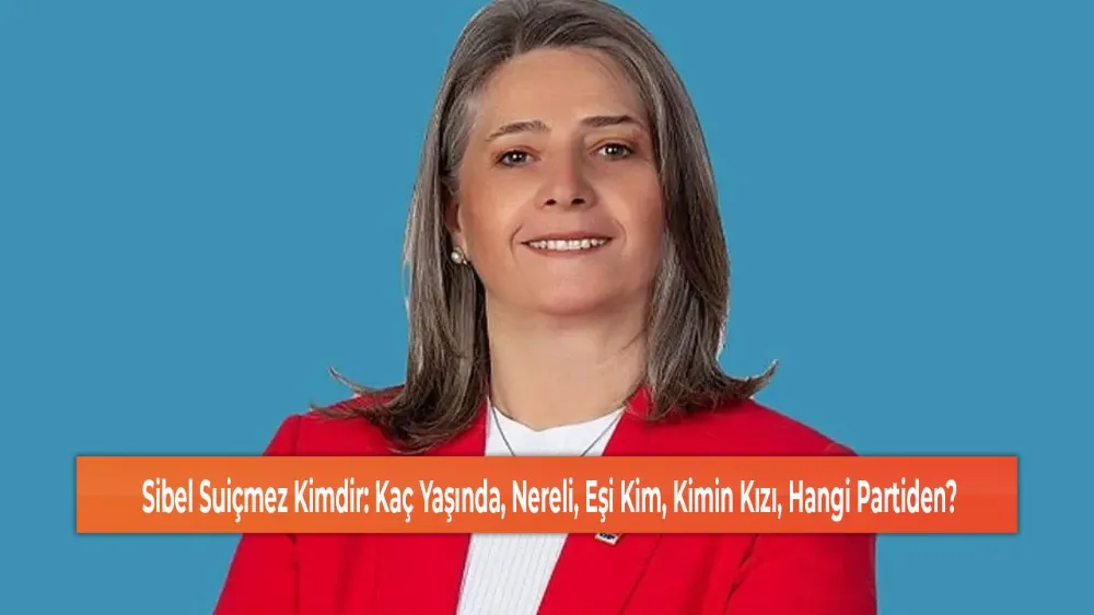 Sibel Suiçmez Kimdir: Kaç Yaşında, Nereli, Eşi Kim, Kimin Kızı, Hangi Partiden?