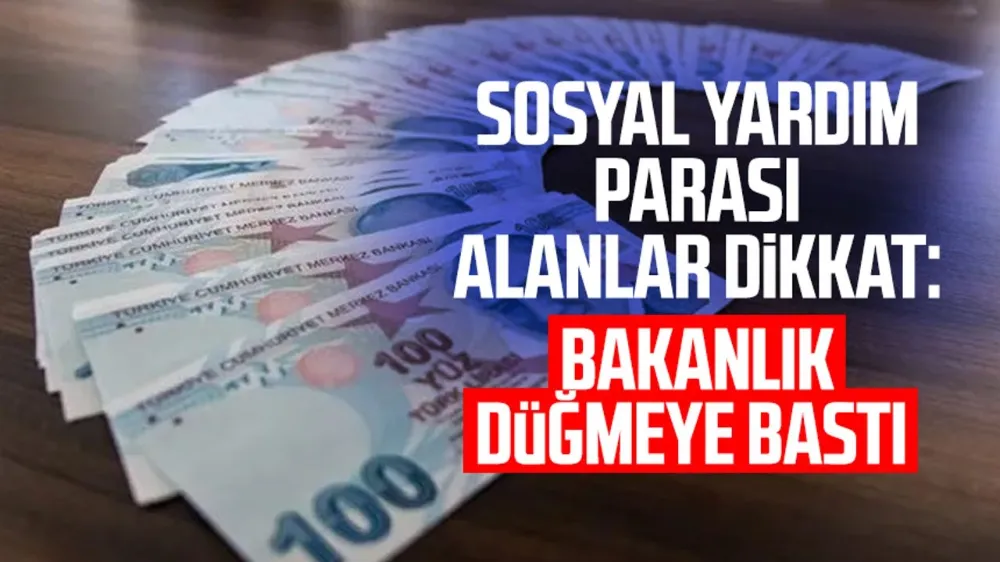 Sosyal yardım parası alanlar dikkat: Bakanlık düğmeye bastı