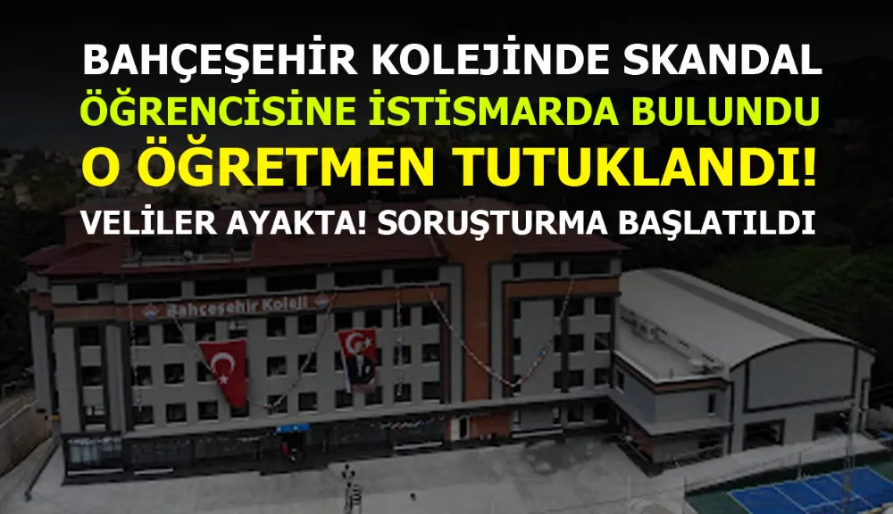 Rize Bahçeşehir kolejinde öğrencilere istismarda bulunduğu iddiasıyla suçlanan öğretmen tutuklandı